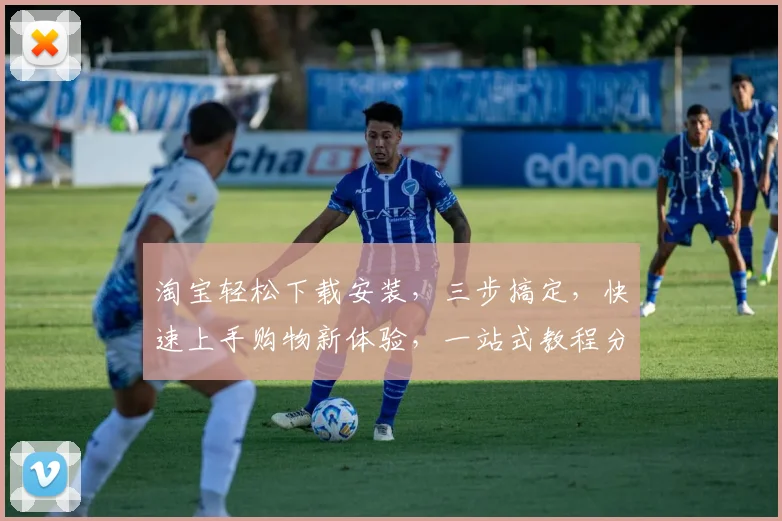 淘宝轻松下载安装，三步搞定，快速上手购物新体验，一站式教程分享，不容错过