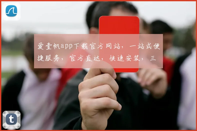 爱壹帆app下载官方网站，一站式便捷服务，官方直达，快速安装，三步轻松拥有